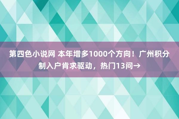 第四色小说网 本年增多1000个方向！广州积分制入户肯求驱动，热门13问→