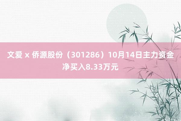 文爱 x 侨源股份（301286）10月14日主力资金净买入8.33万元