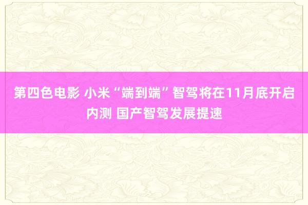 第四色电影 小米“端到端”智驾将在11月底开启内测 国产智驾发展提速