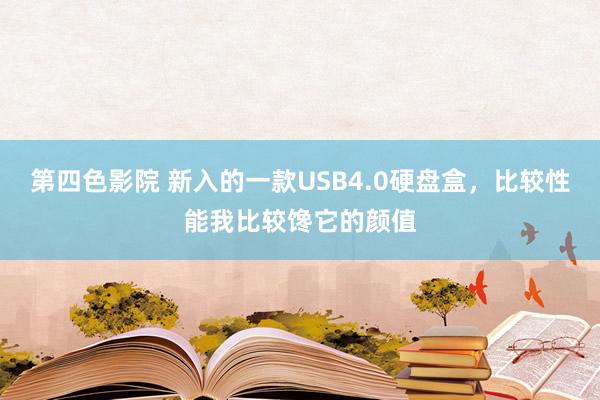 第四色影院 新入的一款USB4.0硬盘盒，比较性能我比较馋它的颜值